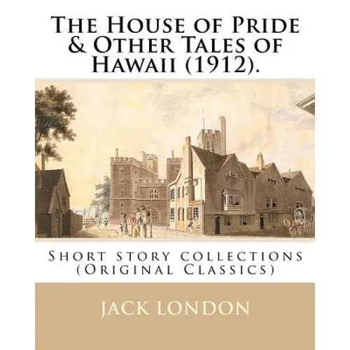 The House of Pride & Other Tales of Hawaii (1912). By: Jack London: Short story collections (Original Classics) - Paperback