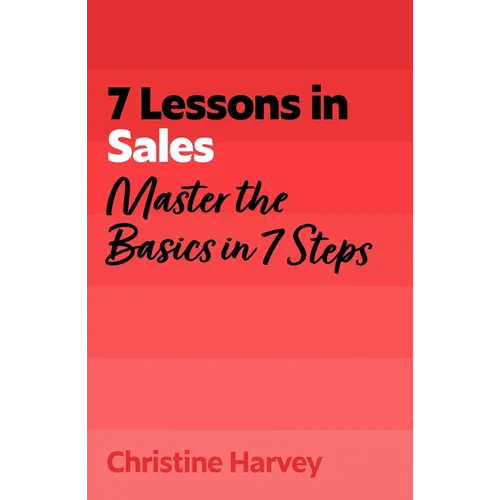 7 Lessons in Sales: Master Sales Basics in 7 Steps - Paperback