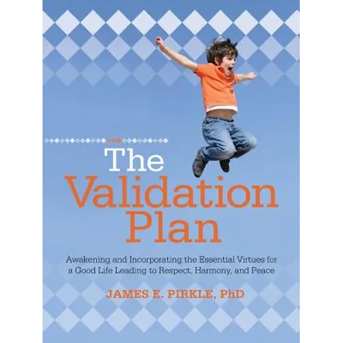 The Validation Plan: Awakening and Incorporating the Essential Virtues for a Good Life Leading to Respect, Harmony, and Peace - Paperback