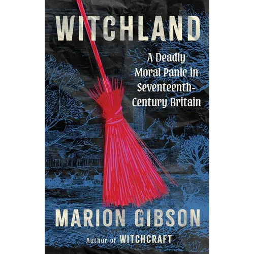 Witchland: A Deadly Moral Panic in Seventeenth-Century Britain - Hardcover