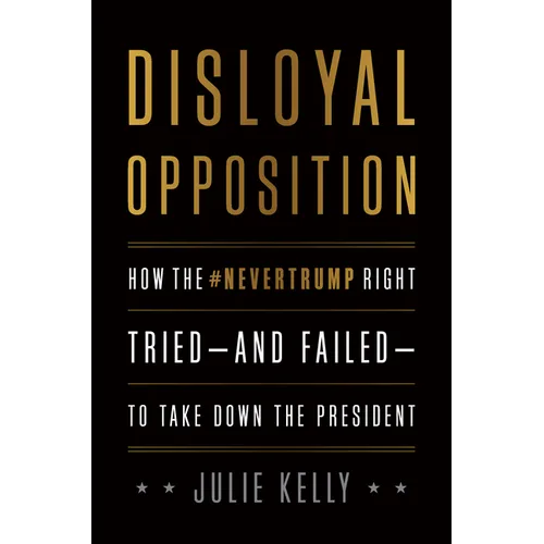 Disloyal Opposition: How the Nevertrump Right Tried--And Failed--To Take Down the President - Hardcover