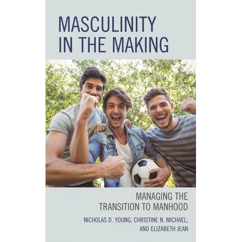 Masculinity in the Making: Managing the Transition to Manhood - Hardcover