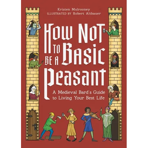 How Not to Be a Basic Peasant: A Medieval Bard's Guide to Living Your Best Life - Hardcover