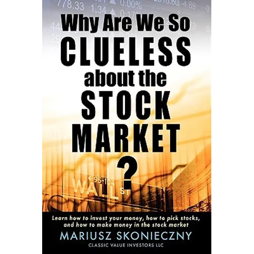 Why Are We So Clueless about the Stock Market? Learn how to invest your money, how to pick stocks, and how to make money in the stock market - Paperback