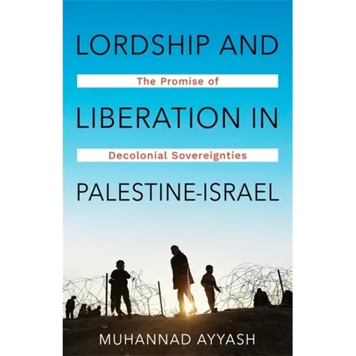Lordship and Liberation in Palestine-Israel: The Promise of Decolonial Sovereignties - Paperback