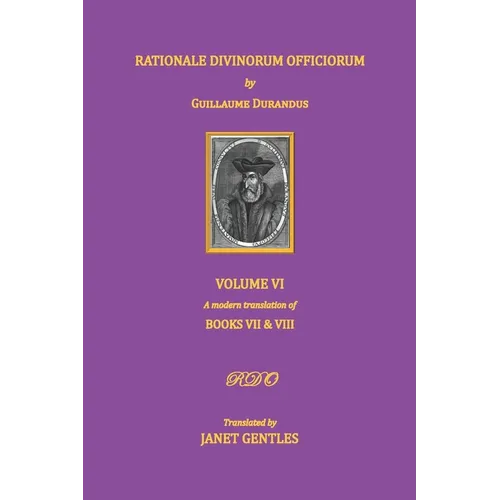 Rationale Divinorum Officiorum by Guillaume Durandus. Volume Six: Books Seven and Eight - Paperback