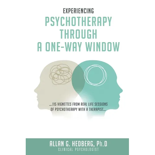Experiencing Psychotheraphy Through a One-Way Window: ....115 Vignettes from Real Life Sessions of Psychotherapy with a Therapist.... - Paperback