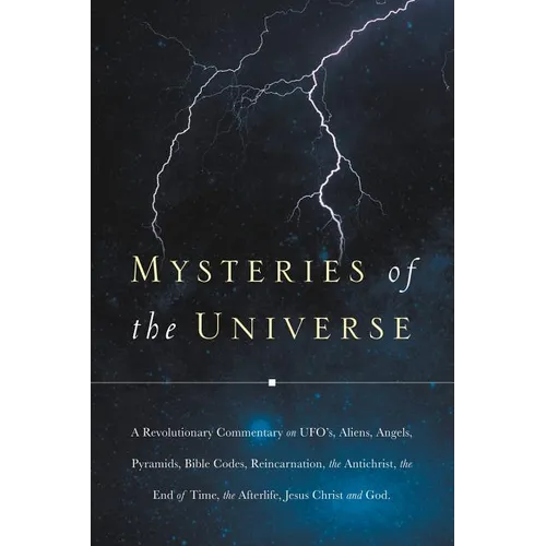 Mysteries of the Universe: A Revolutionary Commentary on UFOs, Aliens, Angels, Pyramids, Bible Codes, Reincarnation, the Antichrist, the End of T - Paperback