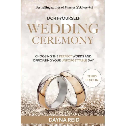 Do-It-Yourself Wedding Ceremony: Choosing the Perfect Words and Officiating Your Unforgettable Day: Third Edition