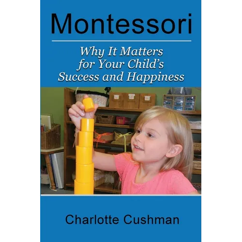 Montessori: Why It Matters For Your Child's Success And Happiness - Paperback