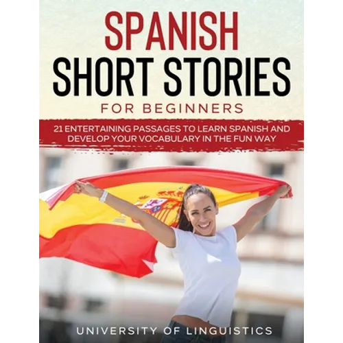Spanish Short Stories for Beginners: 21 Entertaining Short Passages to Learn Spanish and Develop Your Vocabulary the Fun Way! - Paperback