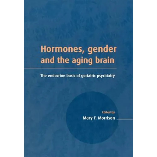Hormones, Gender and the Aging Brain: The Endocrine Basis of Geriatric Psychiatry - Paperback