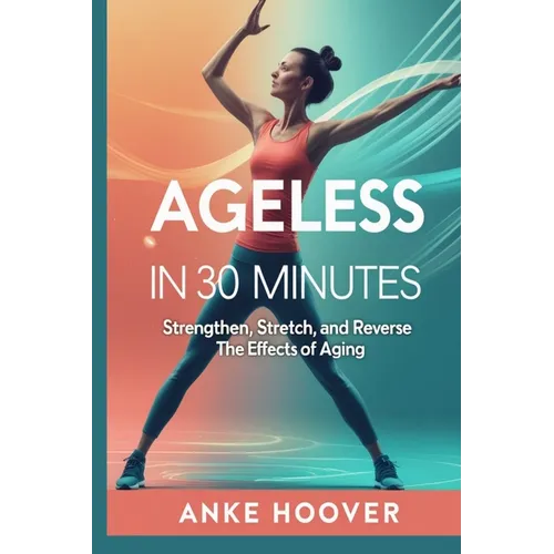 Ageless in 30 Minutes: Strengthen, Stretch, and Reverse the Effects of Aging - Paperback