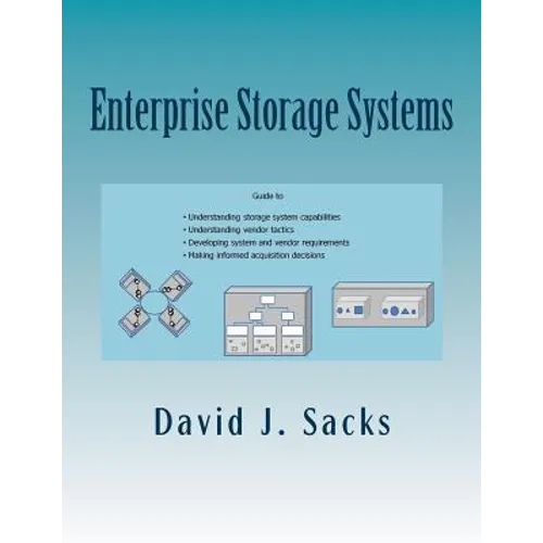 Enterprise Storage Systems: Guide to understanding storage system capabilities, understanding vendor tactics, developing system and vendor require - Paperback