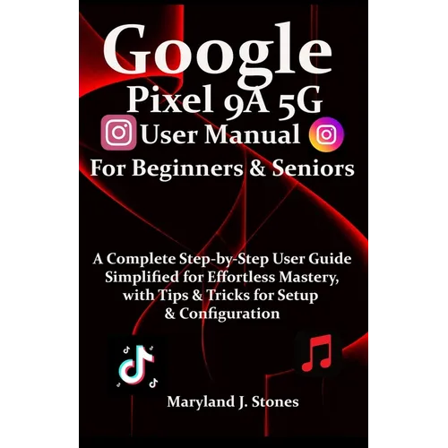 Google Pixel 9a 5G User Manual For Beginners Seniors: A Complete Step-by-Step User Guide - Simplified for Effortless Mastery, with Tips and Tricks for - Paperback