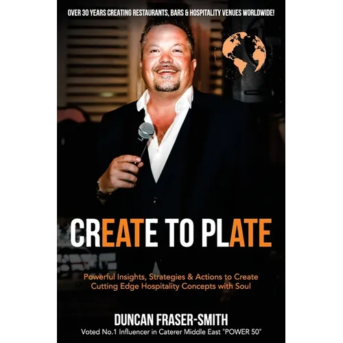 Create to Plate: Powerful Insights, Strategies & Actions to Create Cutting Edge Hospitality Concepts with Soul
