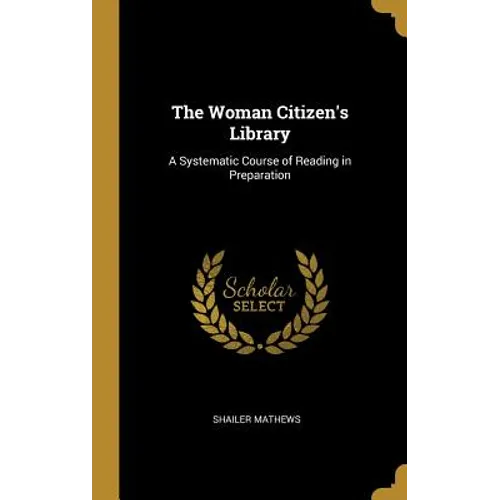The Woman Citizen's Library: A Systematic Course of Reading in Preparation - Hardcover