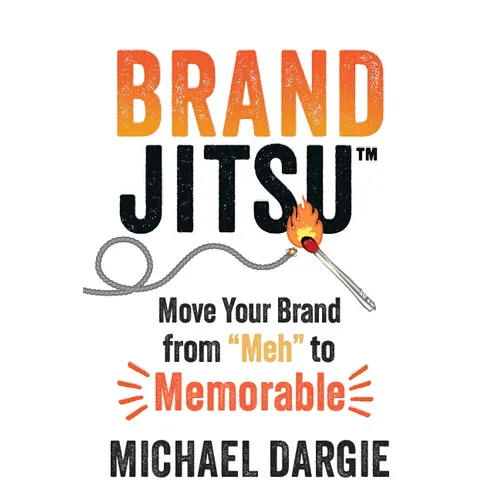 Brandjitsu(tm): Move Your Brand from Meh to Memorable - Paperback