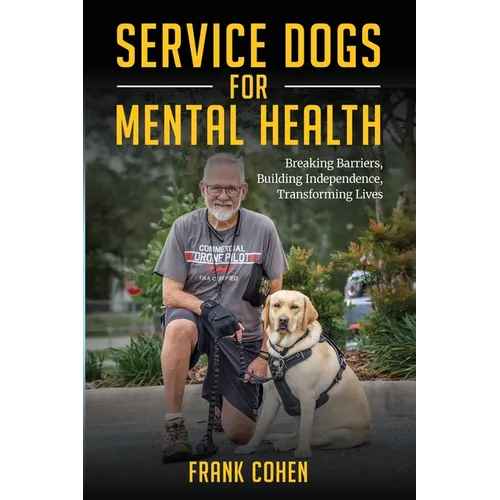 Service Dogs for Mental Health: Breaking Barriers, Building Independence, Transforming Lives - Paperback
