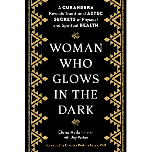 Woman Who Glows in the Dark: A Curandera Reveals Traditional Aztec Secrets of Physical and Spiritual Health - Paperback