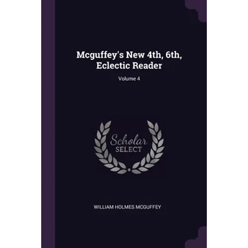 Mcguffey's New 4th, 6th, Eclectic Reader; Volume 4 - Paperback