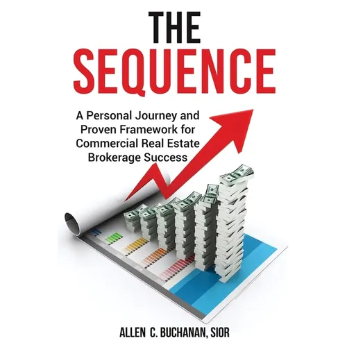 The SEQUENCE: A Personal Journey and Proven Framework for Commercial Real Estate Brokerage Success - Paperback