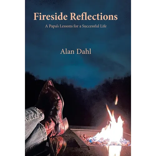 Fireside Reflections: A Papa's Lessons for a Successful Life - Hardcover