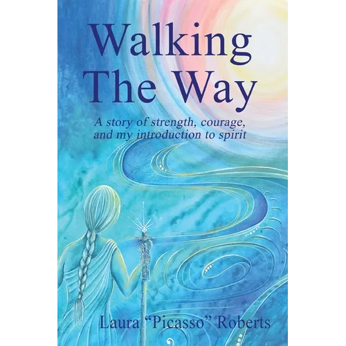 Walking The Way: A Story of Strength, Courage and My Introduction to Spirit - Paperback