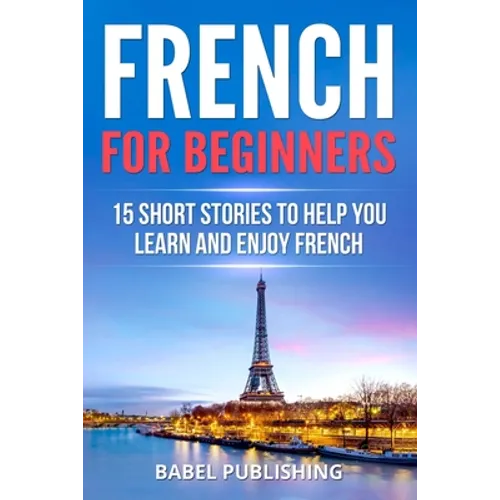 French for Beginners: 15 Short Stories to Help you Learn and Enjoy French - Paperback