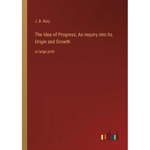 The Idea of Progress; An Inquiry into Its Origin and Growth: in large print - Paperback