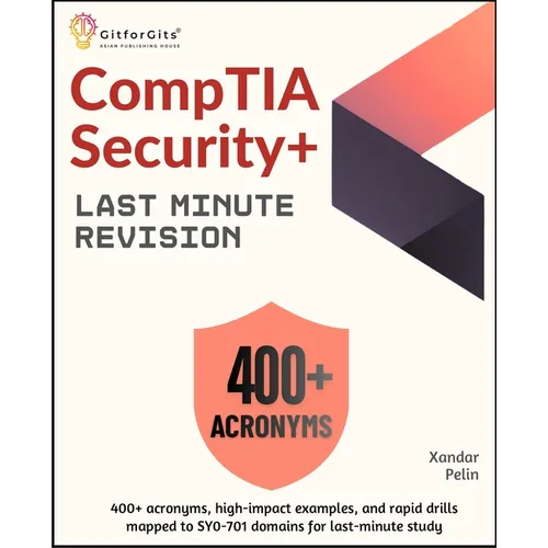 CompTIA Security+ Last Minute Revision: 400+ acronyms, high-impact examples, and rapid drills mapped to SY0-701 domains for last-minute study - Paperback