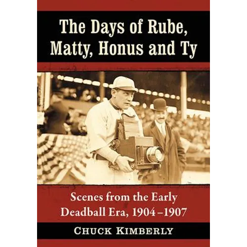 The Days of Rube, Matty, Honus and Ty: Scenes from the Early Deadball Era, 1904-1907 - Paperback