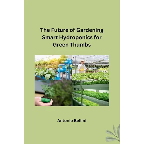 The Future of Gardening Smart Hydroponics for Green Thumbs - Paperback