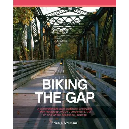 Biking the GAP: A comprehensive, visual guidebook to bicycling from Pittsburgh, PA, to Cumberland, MD, on the Great Allegheny Passage - Paperback