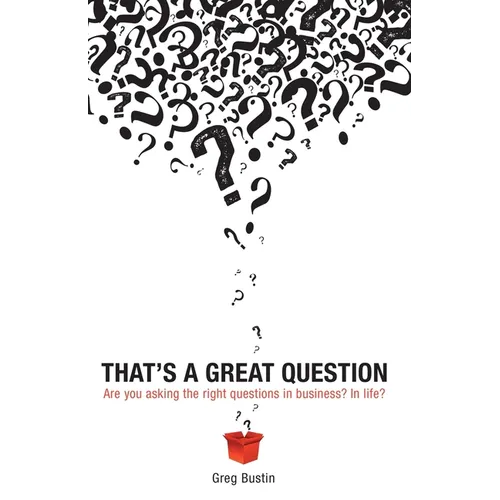 That's a Great Question: Are You Asking the Right Questions in Business? In Life? - Paperback