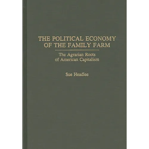The Political Economy of the Family Farm: The Agrarian Roots of American Capitalism