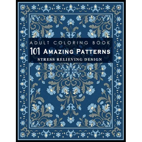 101 Amazing Patterns: Stress Relieving Designs for Adult: An Adult Coloring Book with Fun, Easy, and Relaxing Coloring Pages - Paperback