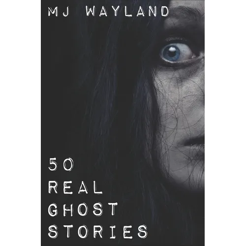 50 Real Ghost Stories: Terrifying Real Life Encounters with Ghosts and Spirits - Paperback