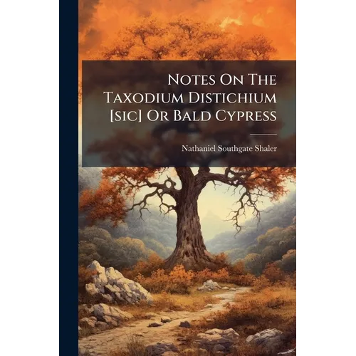 Notes On The Taxodium Distichium [sic] Or Bald Cypress - Paperback