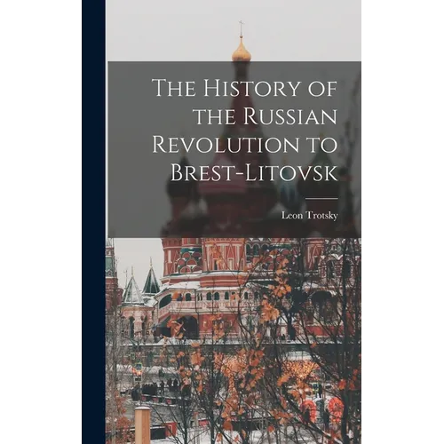 The History of the Russian Revolution to Brest-Litovsk - Hardcover