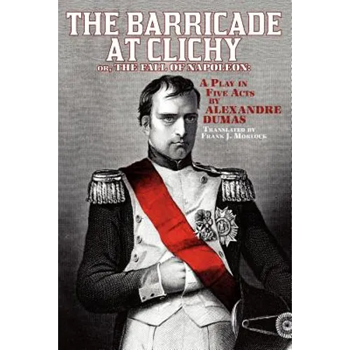 The Barricade at Clichy; Or, the Fall of Napoleon: A Play in Five Acts - Paperback