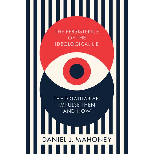 The Persistence of the Ideological Lie: The Totalitarian Impulse Then and Now