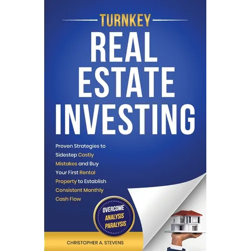 Turnkey Real Estate Investing: Overcome Analysis Paralysis: Proven Strategies to Sidestep Costly Mistakes and Buy Your First Rental Property to Establ - Paperback