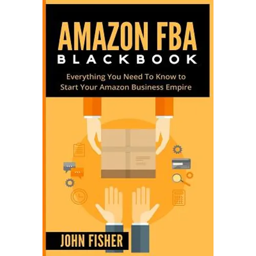 Amazon FBA: Everything You Need to Know to Start Your Amazon Business Empire - Paperback