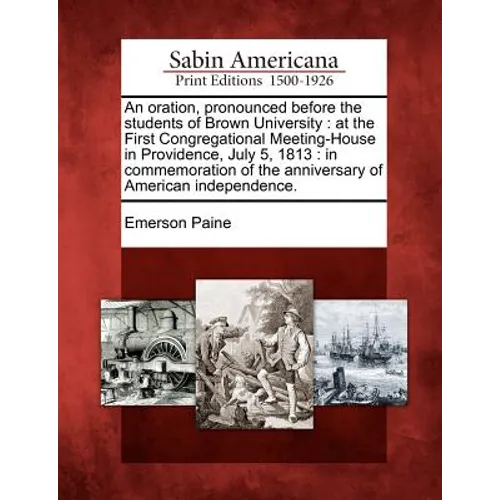 An Oration, Pronounced Before the Students of Brown University: At the First Congregational Meeting-House in Providence, July 5, 1813: In Commemoratio - Paperback