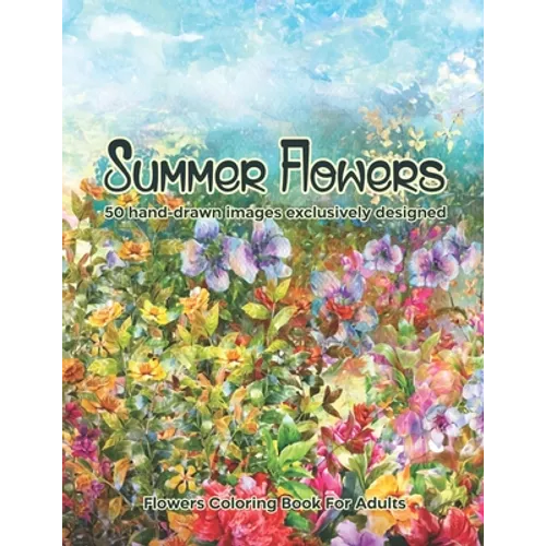 Summer Flowers: Flowers Coloring Book For Adults: 50 hand-drawn images exclusively designed - Paperback