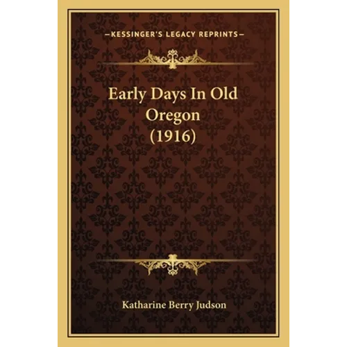 Early Days In Old Oregon (1916)