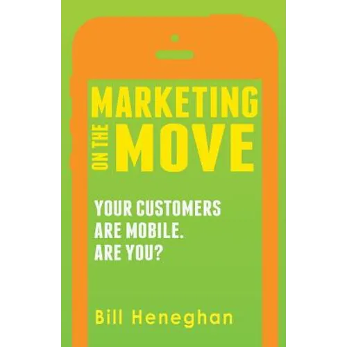 Marketing On The Move: Your Customers Are Mobile. Are You? - Paperback