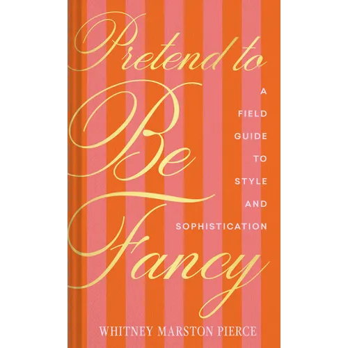 Pretend to Be Fancy: A Field Guide to Style and Sophistication - Hardcover