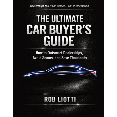 The Ultimate Car Buyer's Guide: How to Outsmart Dealerships, Avoid Scams, and Save Thousands - Paperback